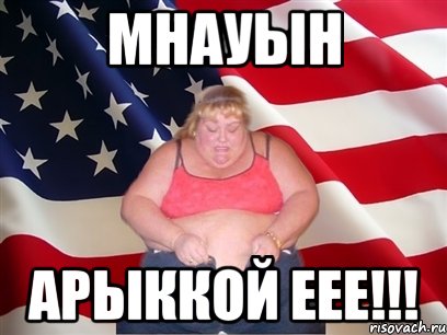 Мнауын АРЫККОЙ ЕЕЕ!!!, Мем Толстая американка