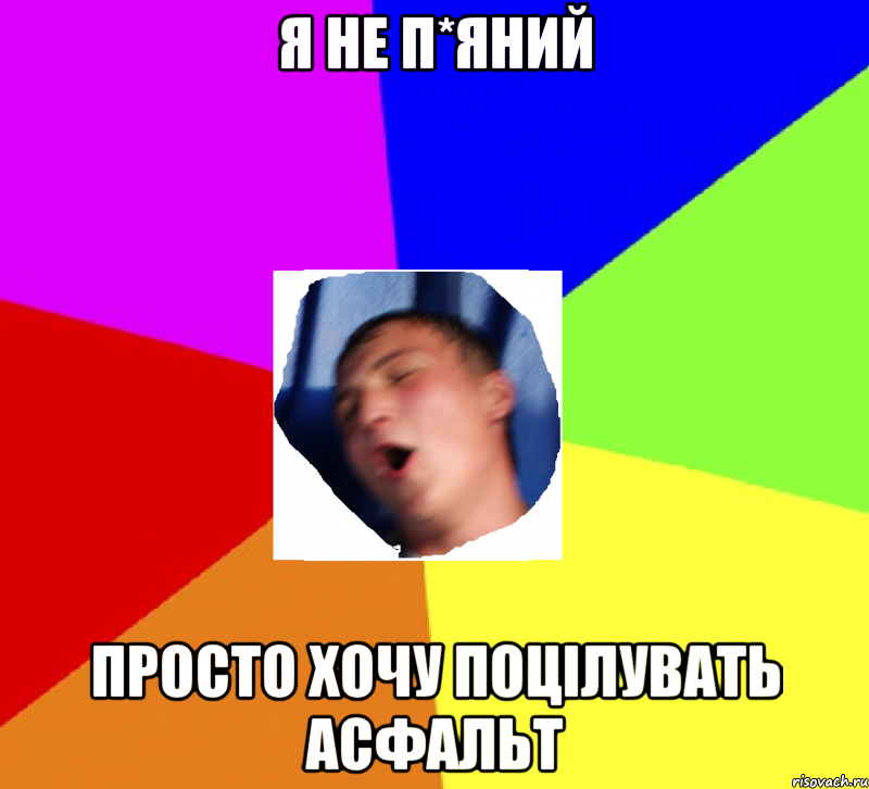я не п*яний просто хочу поцілувать асфальт