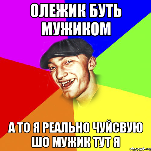 Олежик буть мужиком а то я реально чуйсвую шо мужик тут я, Мем Чоткий Едик