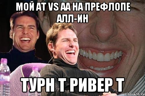 мой at vs aa на префлопе алл-ин турн t ривер t, Мем том круз