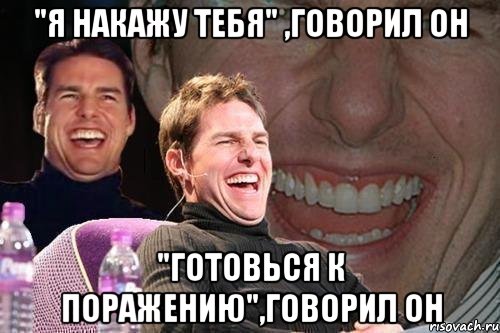 "я накажу тебя" ,говорил он "готовься к поражению",говорил он, Мем том круз