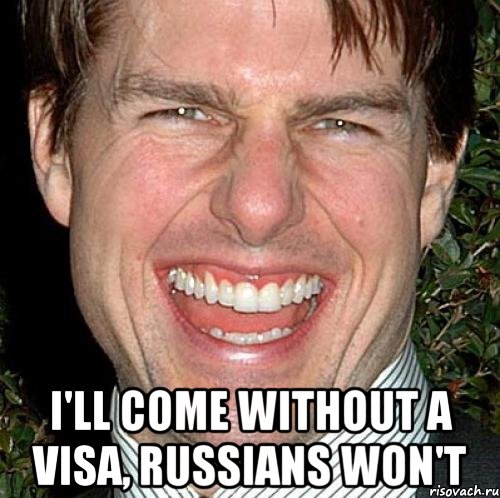  i'll come without a visa, russians won't, Мем Том Круз