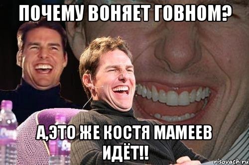 Почему Воняет говном? А,это же Костя Мамеев идёт!!, Мем том круз