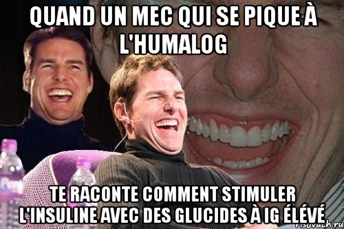 quand un mec qui se pique à l'humalog te raconte comment stimuler l'insuline avec des glucides à IG élévé, Мем том круз