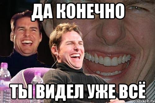 да конечно ты видел уже всё, Мем том круз