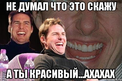 Не думал что это скажу А ты красивый...ахахах, Мем том круз