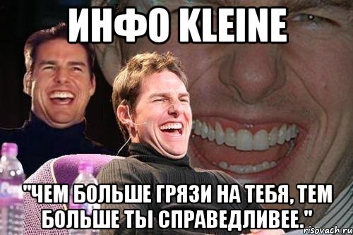 инфо Kleine "Чем больше грязи на тебя, тем больше ты справедливее.", Мем том круз