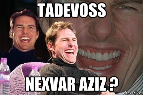 Tadevoss Nexvar aziz ?, Мем том круз