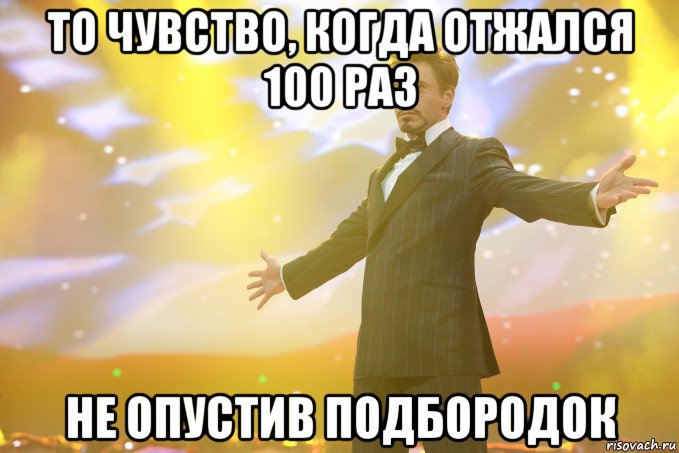 то чувство, когда отжался 100 раз не опустив подбородок, Мем Тони Старк (Роберт Дауни младший)