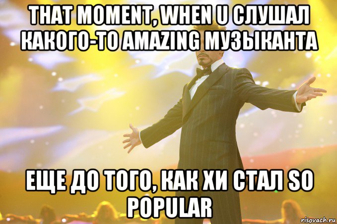 that moment, when u слушал какого-то amazing музыканта еще до того, как хи стал so popular, Мем Тони Старк (Роберт Дауни младший)