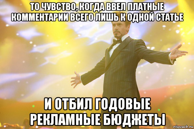 то чувство, когда ввел платные комментарии всего лишь к одной статье и отбил годовые рекламные бюджеты, Мем Тони Старк (Роберт Дауни младший)