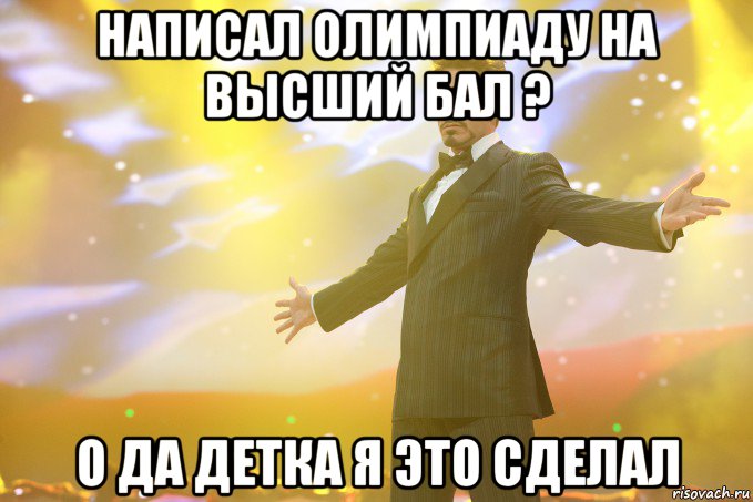 написал олимпиаду на высший бал ? о да детка я это сделал, Мем Тони Старк (Роберт Дауни младший)