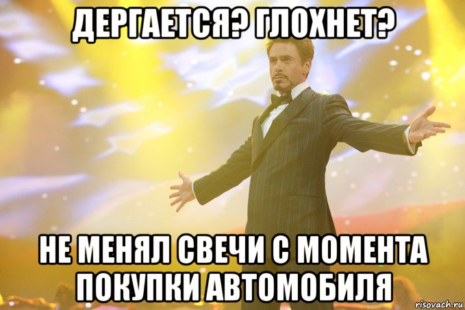 дергается? глохнет? не менял свечи с момента покупки автомобиля, Мем Тони Старк (Роберт Дауни младший)