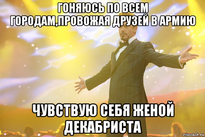 гоняюсь по всем городам,провожая друзей в армию чувствую себя женой декабриста, Мем Тони Старк (Роберт Дауни младший)