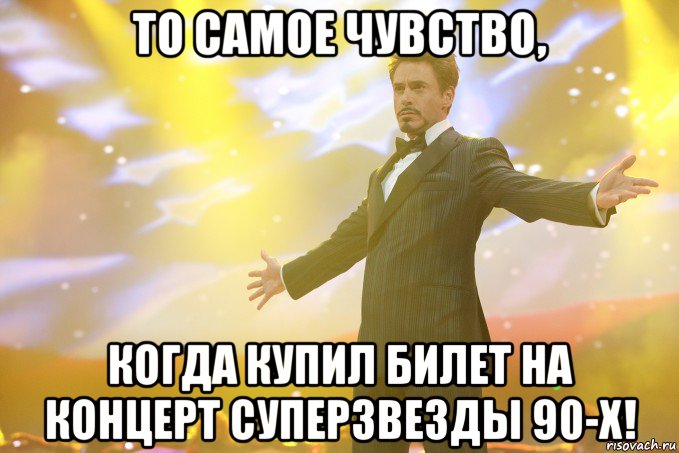 то самое чувство, когда купил билет на концерт суперзвезды 90-х!, Мем Тони Старк (Роберт Дауни младший)