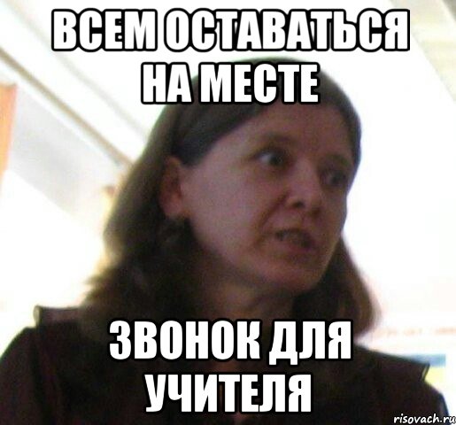 ВСЕМ ОСТАВАТЬСЯ НА МЕСТЕ ЗВОНОК ДЛЯ УЧИТЕЛЯ, Мем ТП