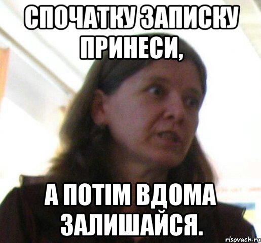 Спочатку записку принеси, а потім вдома залишайся., Мем ТП