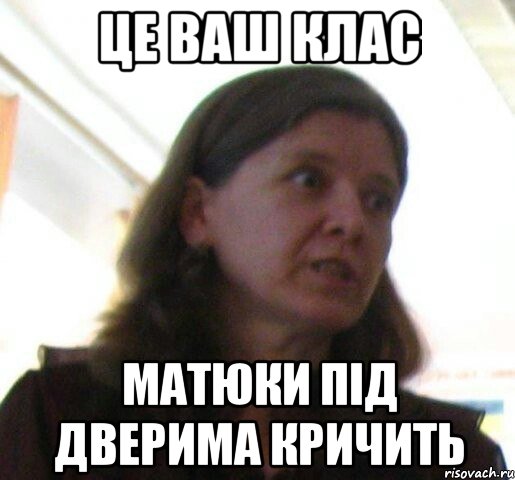 Це ваш клас матюки під дверима кричить, Мем ТП