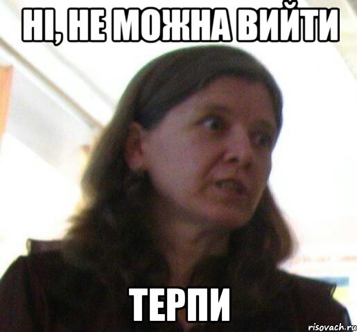 нi, не можна вийти терпи, Мем ТП