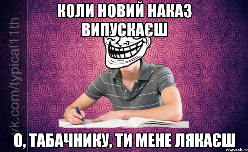 коли новий наказ випускаєш о, табачнику, ти мене лякаєш