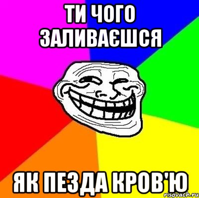 ти чого заливаєшся як пезда кров'ю, Мем Тролль Адвайс