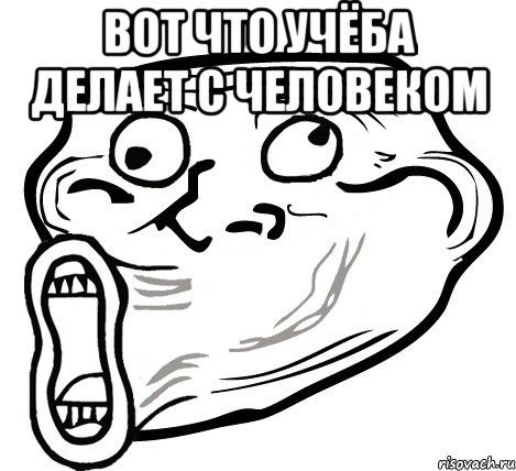 вот что учёба делает с человеком , Мем  Trollface LOL