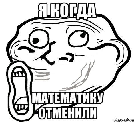 Я когда Математику отменили, Мем  Trollface LOL