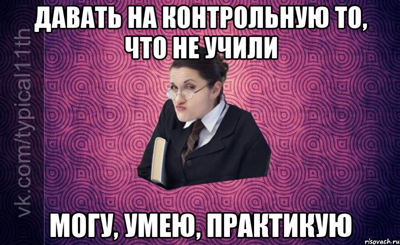 давать на контрольную то, что не учили могу, умею, практикую
