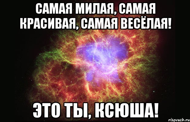 самая милая, самая красивая, самая весёлая! это ты, ксюша!, Мем Туманность