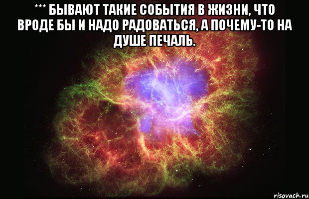 *** Бывают такие события в жизни, что вроде бы и надо радоваться, а почему-то на душе печаль. , Мем Туманность