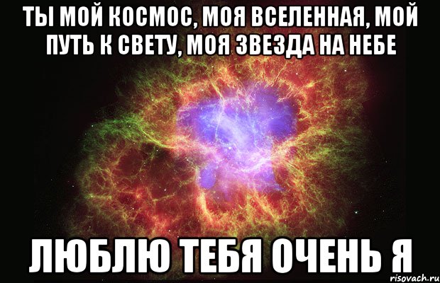 Ты мой космос, моя вселенная, мой путь к свету, моя звезда на небе Люблю тебя очень я, Мем Туманность