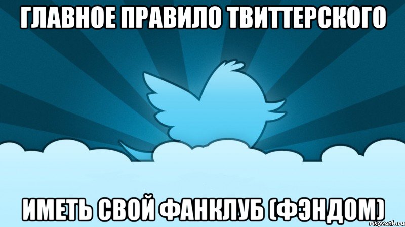 главное правило твиттерского иметь свой фанклуб (фэндом), Мем    твиттер