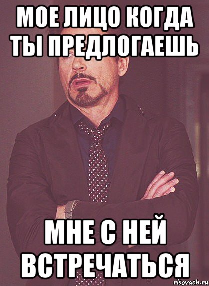 мое лицо когда ты предлогаешь мне с ней встречаться, Мем твое выражение лица