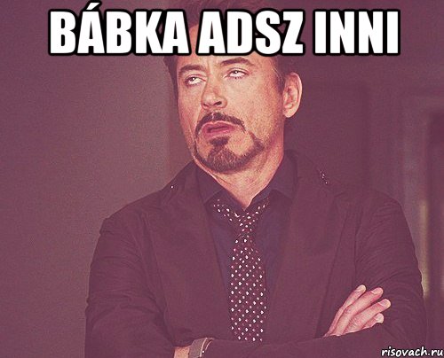 bábka adsz inni , Мем твое выражение лица