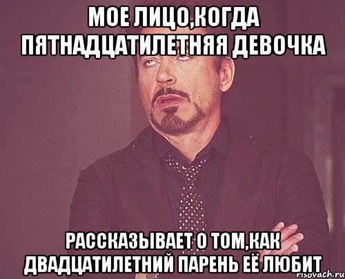 мое лицо,когда пятнадцатилетняя девочка рассказывает о том,как двадцатилетний парень её любит, Мем твое выражение лица