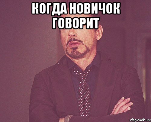 когда новичок говорит , Мем твое выражение лица