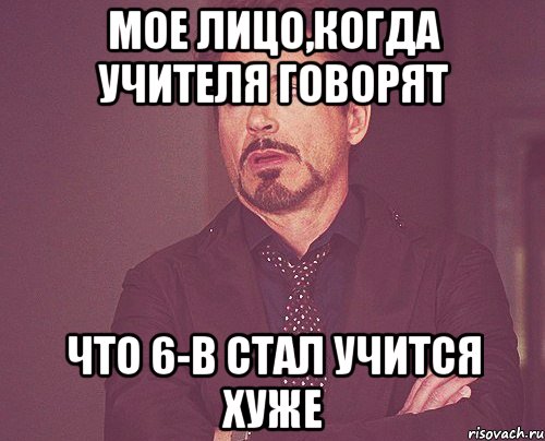 мое лицо,когда учителя говорят что 6-в стал учится хуже, Мем твое выражение лица