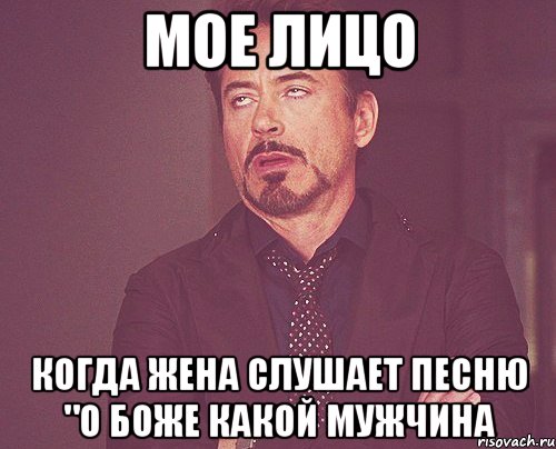 мое лицо когда жена слушает песню "о боже какой мужчина, Мем твое выражение лица