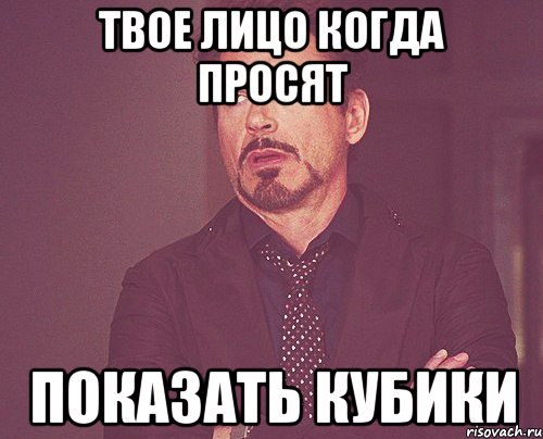 твое лицо когда просят показать кубики, Мем твое выражение лица
