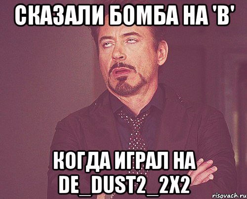 сказали бомба на 'b' когда играл на de_dust2_2x2, Мем твое выражение лица