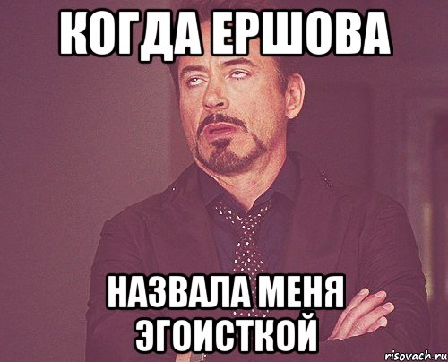 когда ершова назвала меня эгоисткой, Мем твое выражение лица