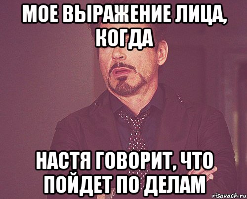 мое выражение лица, когда настя говорит, что пойдет по делам, Мем твое выражение лица