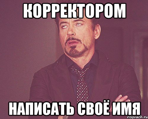 корректором написать своё имя, Мем твое выражение лица