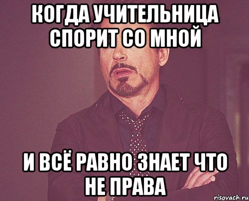 когда учительница спорит со мной и всё равно знает что не права, Мем твое выражение лица