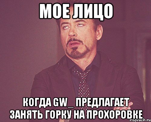 мое лицо когда gw_ предлагает занять горку на прохоровке, Мем твое выражение лица