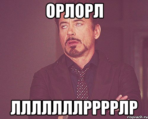 орлорл лллллллррррлр, Мем твое выражение лица