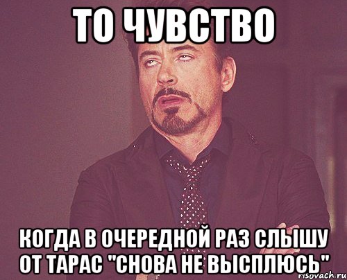 то чувство когда в очередной раз слышу от тарас "снова не высплюсь", Мем твое выражение лица