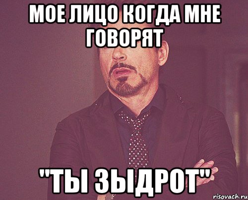 мое лицо когда мне говорят "ты зыдрот", Мем твое выражение лица