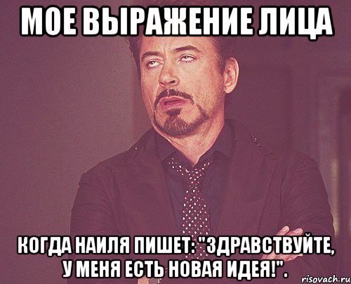 мое выражение лица когда наиля пишет: "здравствуйте, у меня есть новая идея!"., Мем твое выражение лица