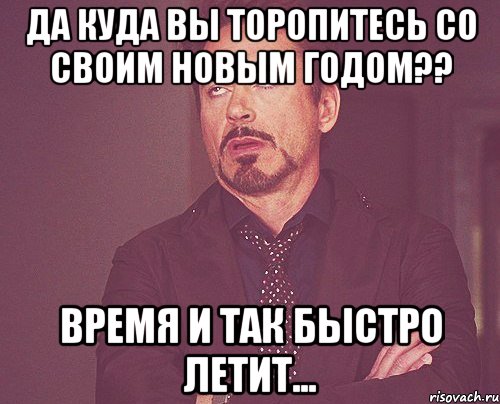 да куда вы торопитесь со своим новым годом?? время и так быстро летит..., Мем твое выражение лица